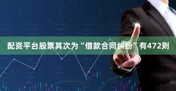 配资平台股票其次为“借款合同纠纷”有472则