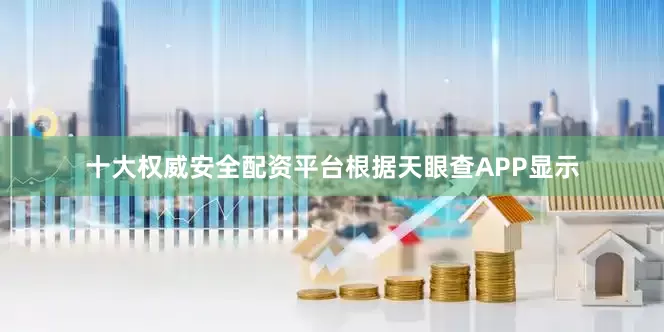 十大权威安全配资平台根据天眼查APP显示