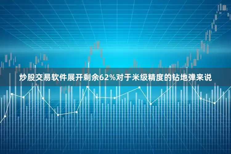 炒股交易软件展开剩余62%对于米级精度的钻地弹来说