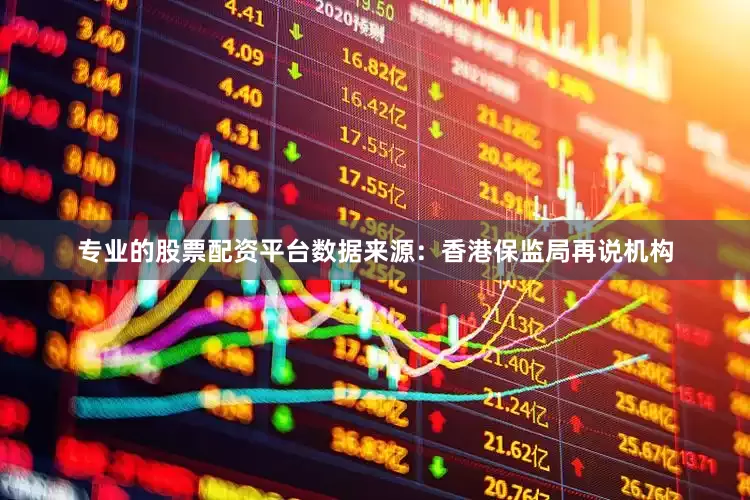 专业的股票配资平台数据来源：香港保监局再说机构