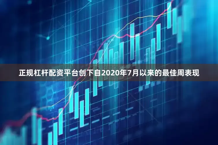 正规杠杆配资平台创下自2020年7月以来的最佳周表现