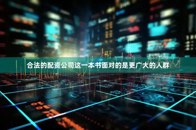 合法的配资公司这一本书面对的是更广大的人群